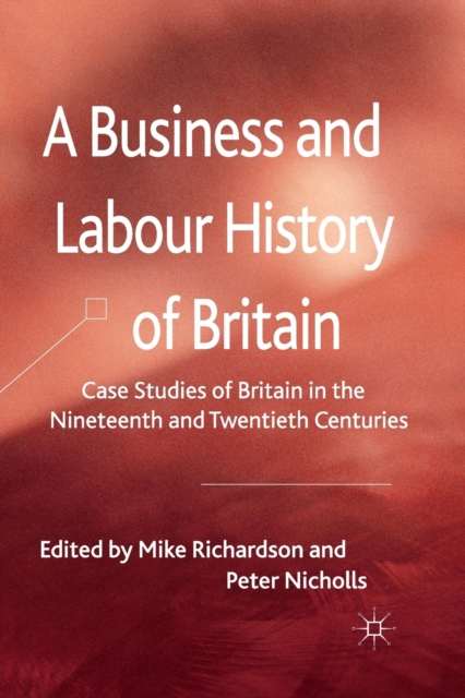A Business and Labour History of Britain : Case studies of Britain in the Nineteenth and Twentieth Centuries, Paperback / softback Book