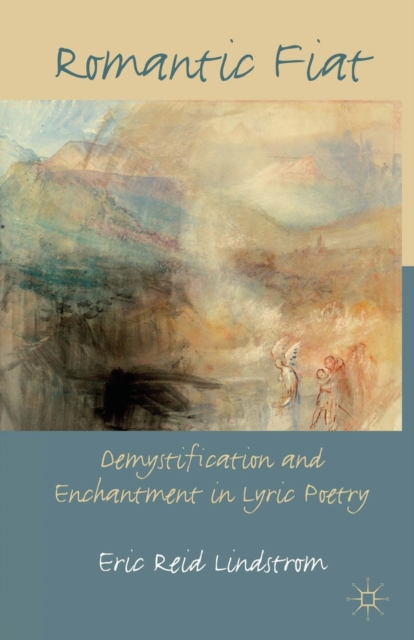 Romantic Fiat : Demystification and Enchantment in Lyric Poetry, Paperback / softback Book