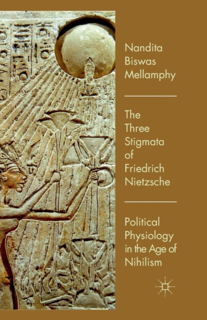 The Three Stigmata of Friedrich Nietzsche : Political Physiology in the Age of Nihilism, Paperback / softback Book