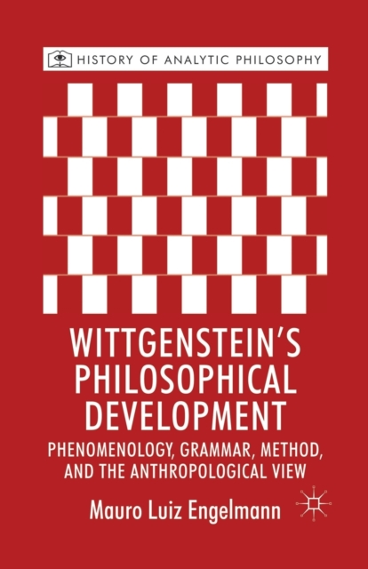 Wittgenstein's Philosophical Development : Phenomenology, Grammar, Method, and the Anthropological View, Paperback / softback Book