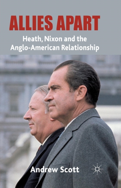 Allies Apart : Heath, Nixon and the Anglo-American Relationship, Paperback / softback Book