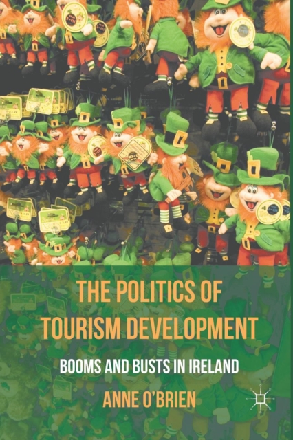 The Politics of Tourism Development : Booms and Busts in Ireland, Paperback / softback Book