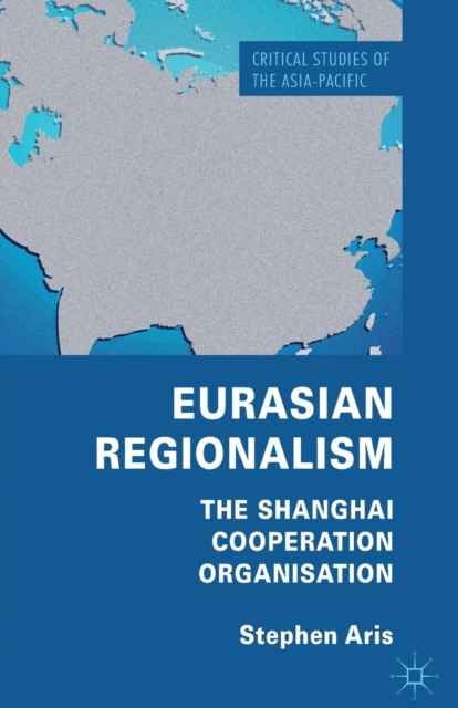 Eurasian Regionalism : The Shanghai Cooperation Organisation, Paperback / softback Book