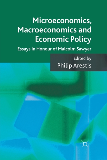 Microeconomics, Macroeconomics and Economic Policy : Essays in Honour of Malcolm Sawyer, Paperback / softback Book