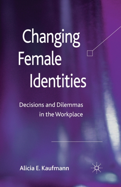 Changing Female Identities : Decisions and Dilemmas in the Workplace, Paperback / softback Book