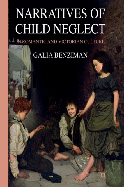 Narratives of Child Neglect in Romantic and Victorian Culture, Paperback / softback Book