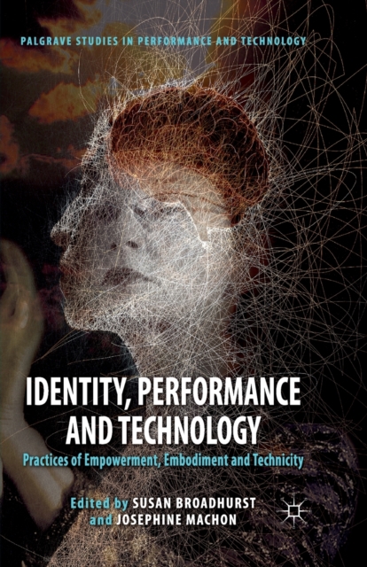 Identity, Performance and Technology : Practices of Empowerment, Embodiment and Technicity, Paperback / softback Book