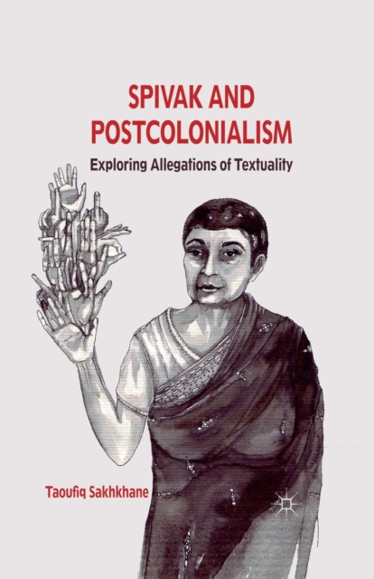 Spivak and Postcolonialism : Exploring Allegations of Textuality, Paperback / softback Book