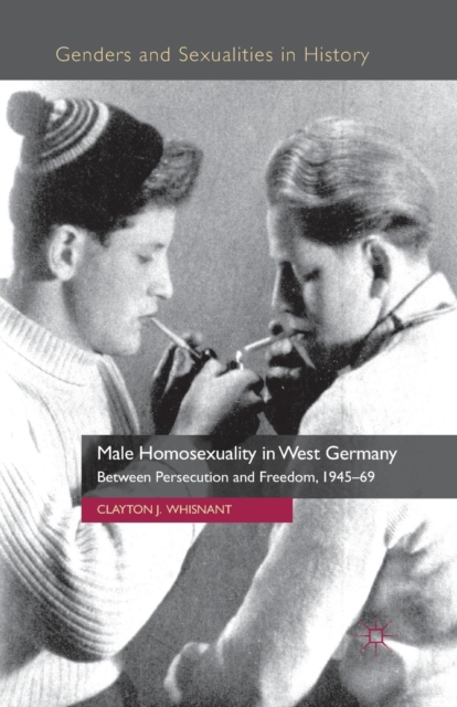 Male Homosexuality in West Germany : Between Persecution and Freedom, 1945-69, Paperback / softback Book