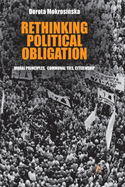 Rethinking Political Obligation : Moral Principles, Communal Ties, Citizenship, Paperback / softback Book