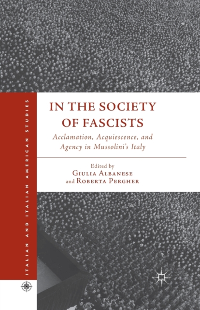 In the Society of Fascists : Acclamation, Acquiescence, and Agency in Mussolini’s Italy, Paperback / softback Book