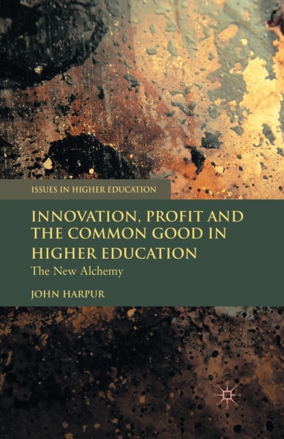 Innovation, Profit and the Common Good in Higher Education : The New Alchemy, Paperback / softback Book