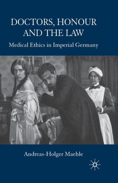 Doctors, Honour and the Law : Medical Ethics in Imperial Germany, Paperback / softback Book