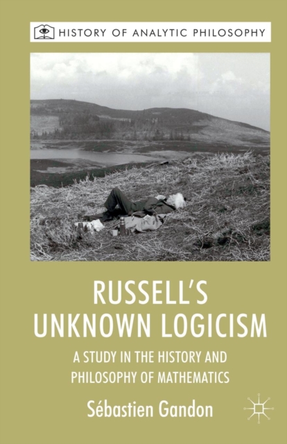 Russell's Unknown Logicism : A Study in the History and Philosophy of Mathematics, Paperback / softback Book