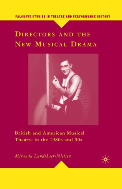 Directors and the New Musical Drama : British and American Musical Theatre in the 1980s and 90s, Paperback / softback Book