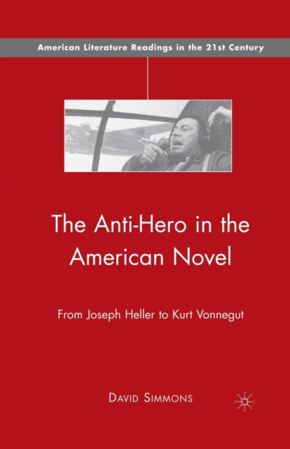 The Anti-Hero in the American Novel : From Joseph Heller to Kurt Vonnegut, Paperback / softback Book