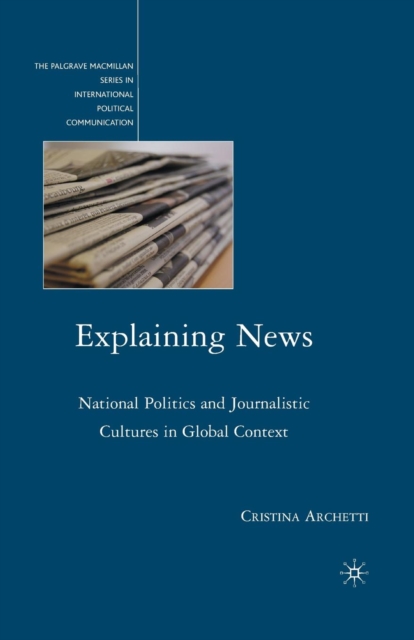Explaining News : National Politics and Journalistic Cultures in Global Context, Paperback / softback Book
