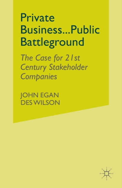 Private Business-Public Battleground : The Case for 21st Century Stakeholder Companies, Paperback / softback Book
