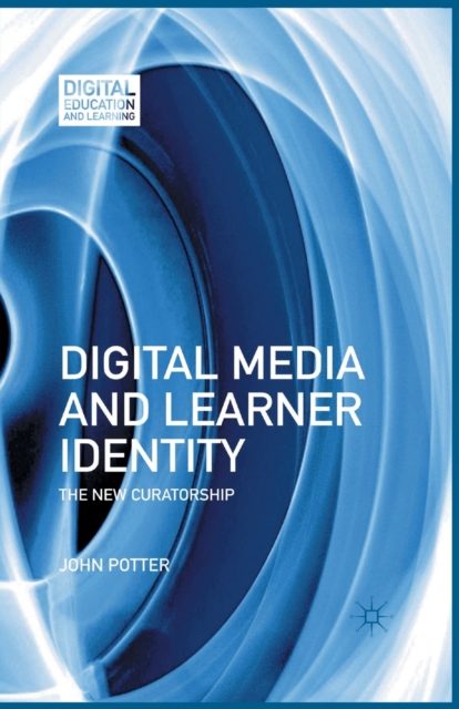 Digital Media and Learner Identity : The New Curatorship, Paperback / softback Book