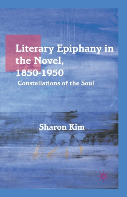 Literary Epiphany in the Novel, 1850-1950 : Constellations of the Soul, Paperback / softback Book