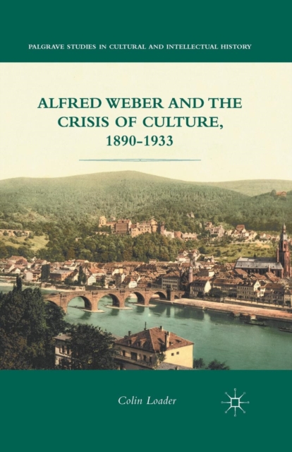 Alfred Weber and the Crisis of Culture, 1890-1933, Paperback / softback Book