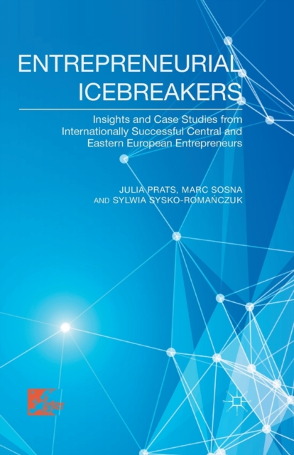 Entrepreneurial Icebreakers : Insights and Case Studies from Internationally Successful Central and Eastern European Entrepreneurs, Paperback / softback Book