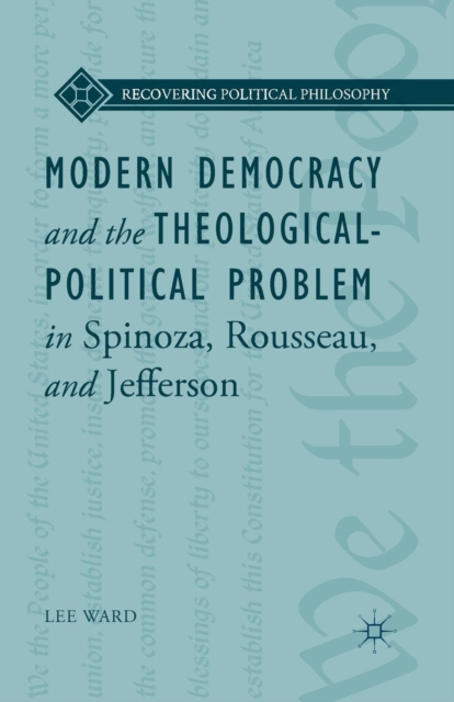 Modern Democracy and the Theological-Political Problem in Spinoza, Rousseau, and Jefferson, Paperback / softback Book