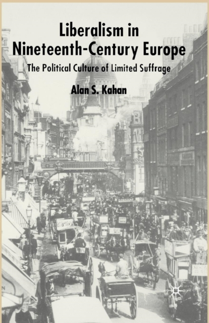 Liberalism in Nineteenth Century Europe : The Political Culture of Limited Suffrage, Paperback / softback Book