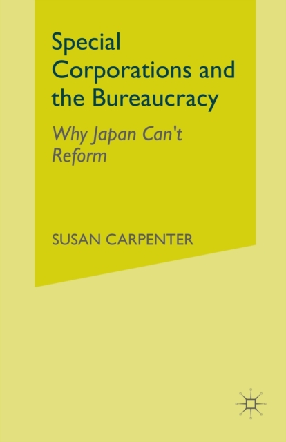Special Corporations and the Bureaucracy : Why Japan Can't Reform, Paperback / softback Book