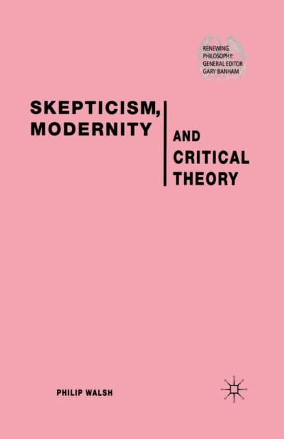 Skepticism, Modernity and Critical Theory : Critical Theory in Philosophical Context, Paperback / softback Book