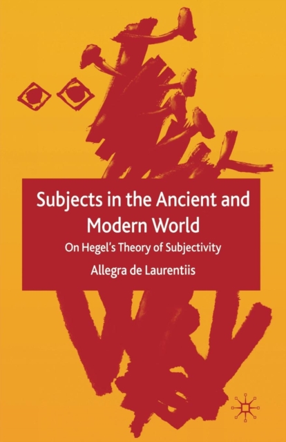 Subjects in the Ancient and Modern World : On Hegel's Theory of Subjectivity, Paperback / softback Book