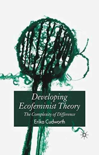 Developing Ecofeminist Theory : The Complexity of Difference, Paperback / softback Book