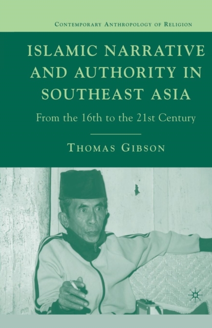 Islamic Narrative and Authority in Southeast Asia : From the 16th to the 21st Century, Paperback / softback Book