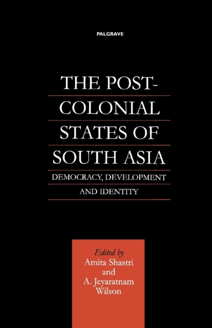 The Post-Colonial States of South Asia : Democracy, Development and Identity, Paperback / softback Book