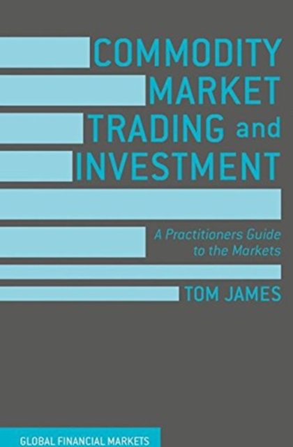 Commodity Market Trading and Investment : A Practitioners Guide to the Markets, Paperback / softback Book