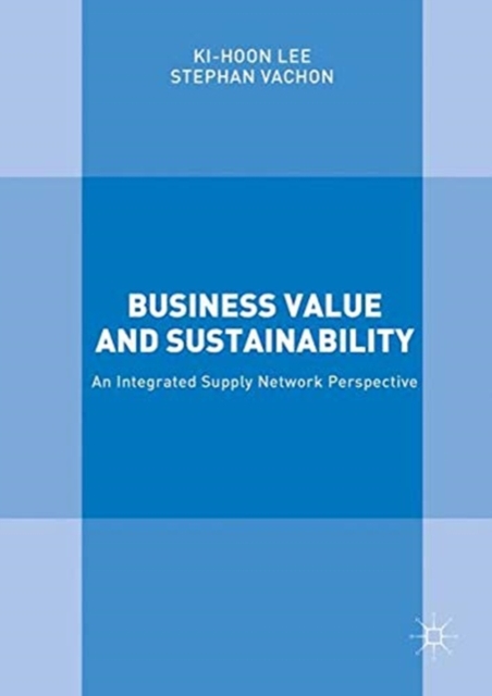 Business Value and Sustainability : An Integrated Supply Network Perspective, Paperback / softback Book