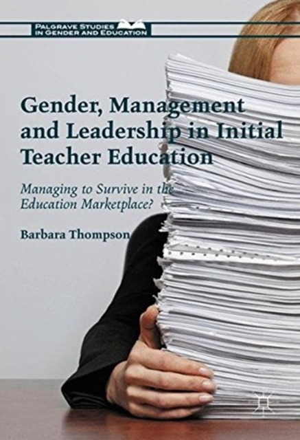 Gender, Management and Leadership in Initial Teacher Education : Managing to Survive in the Education Marketplace?, Paperback / softback Book