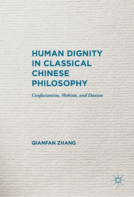 Human Dignity in Classical Chinese Philosophy : Confucianism, Mohism, and Daoism, PDF eBook