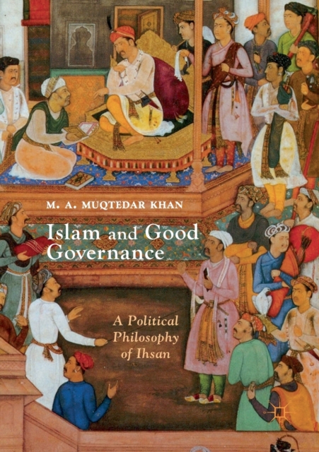 Islam and Good Governance : A Political Philosophy of Ihsan, Paperback / softback Book