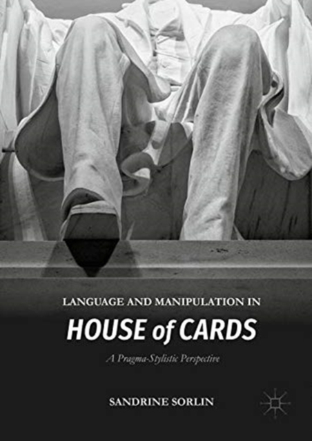 Language and Manipulation in House of Cards : A Pragma-Stylistic Perspective, Paperback / softback Book