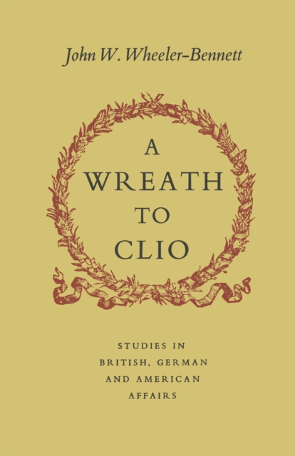 A Wreath to Clio : Studies in British, American and German Affairs, PDF eBook