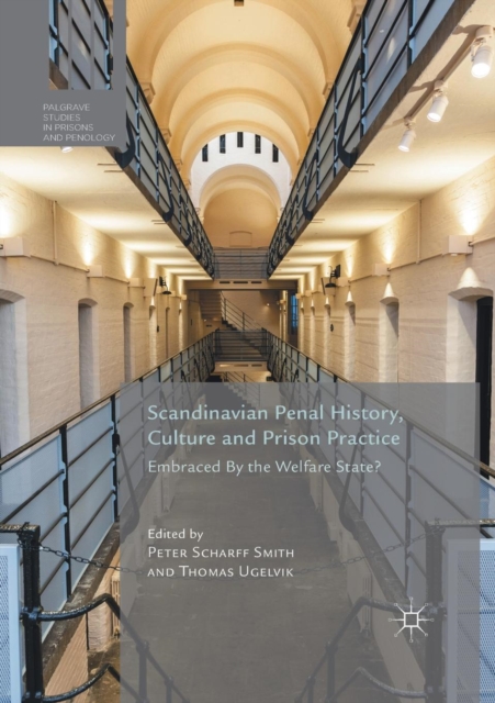 Scandinavian Penal History, Culture and Prison Practice : Embraced By the Welfare State?, Paperback / softback Book