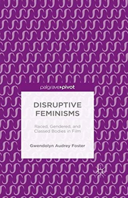 Disruptive Feminisms : Raced, Gendered, and Classed Bodies in Film, Paperback / softback Book
