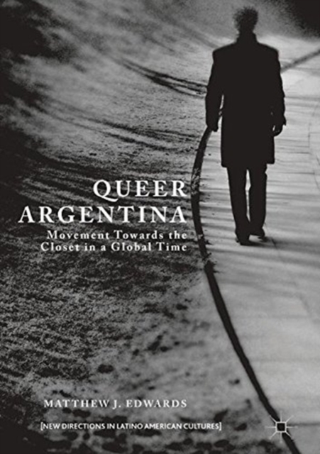 Queer Argentina : Movement Towards the Closet in a Global Time, Paperback / softback Book