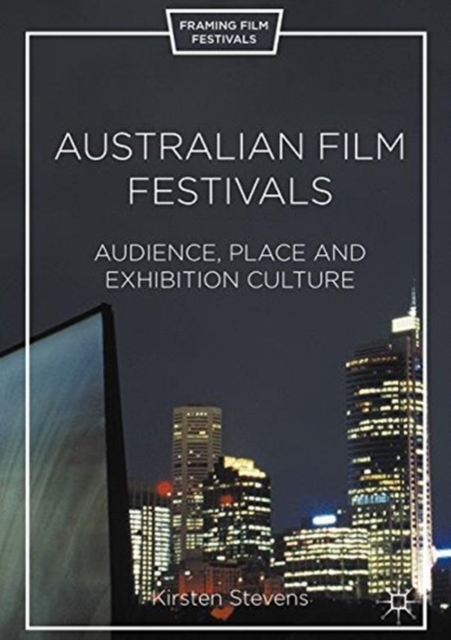 Australian Film Festivals : Audience, Place, and Exhibition Culture, Paperback / softback Book