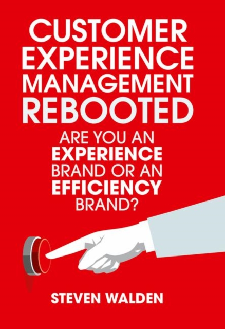 Customer Experience Management Rebooted : Are you an Experience brand or an Efficiency brand?, EPUB eBook