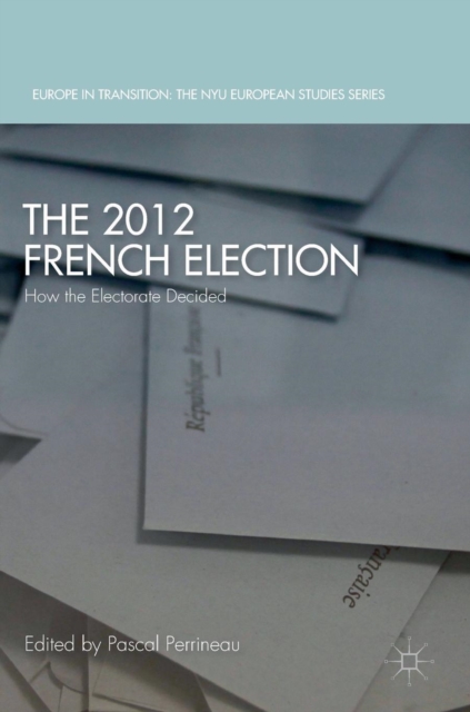 The 2012 French Election : How the Electorate Decided, Hardback Book