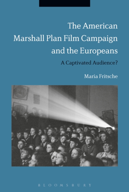 The American Marshall Plan Film Campaign and the Europeans : A Captivated Audience?, EPUB eBook