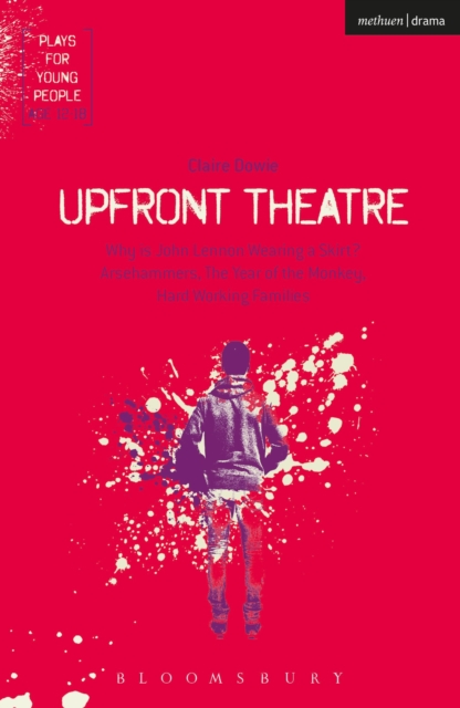 Upfront Theatre : Why Is John Lennon Wearing A Skirt?; Arsehammers; The Year of the Monkey; Hard Working Families, Paperback / softback Book