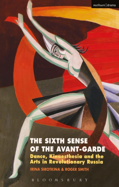 The Sixth Sense of the Avant-Garde : Dance, Kinaesthesia and the Arts in Revolutionary Russia, PDF eBook